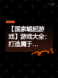 【国家崛起游戏】游戏大全：打造属于…