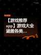【游戏推荐app】游戏大全涵盖各类…