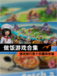 【做饭游戏合集】游戏排行前十的趣味体验