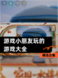【游戏小朋友玩的游戏大全】精选合集