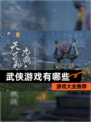 【武侠游戏有哪些】游戏大全推荐