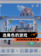 【选角色的游戏】游戏推荐给你最佳体验