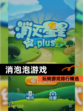 玩转【消泡泡游戏】游戏排行精选