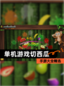【单机游戏切西瓜】手游大全精选