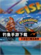 【钓鱼手游下载】手游排行精选推荐